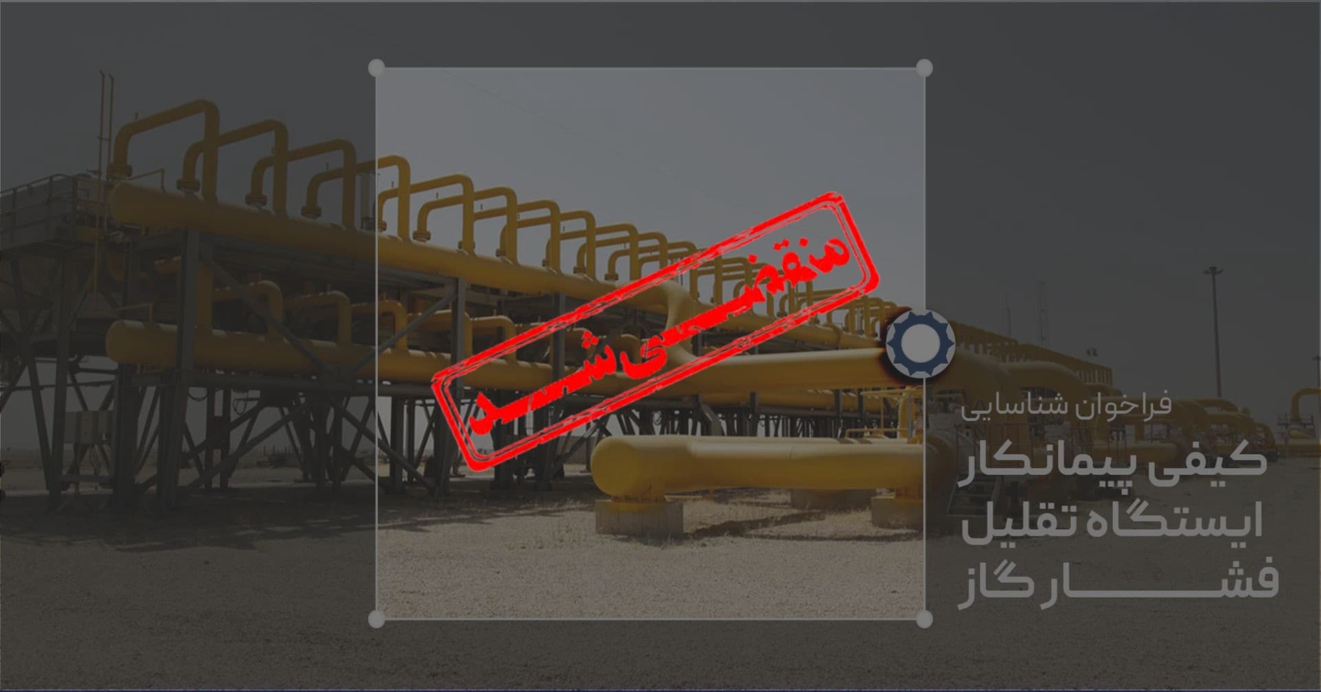 فراخوان شناسایی و ارزیابی کیفی پیمانکار ایستگاه تقلیل فشار گاز